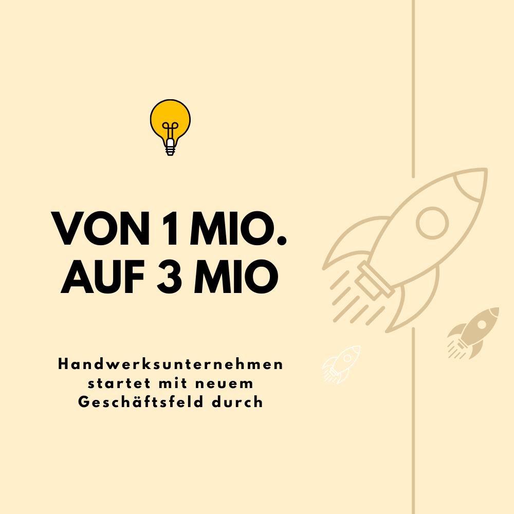 Case Studie: von 1 auf 3 Mio. €. Handwerksunternehmen startet mit neuem Geschäftsfeld durch Case Studie: von 1 auf 3 Mio. €. Handwerksunternehmen startet mit neuem Geschäftsfeld durch